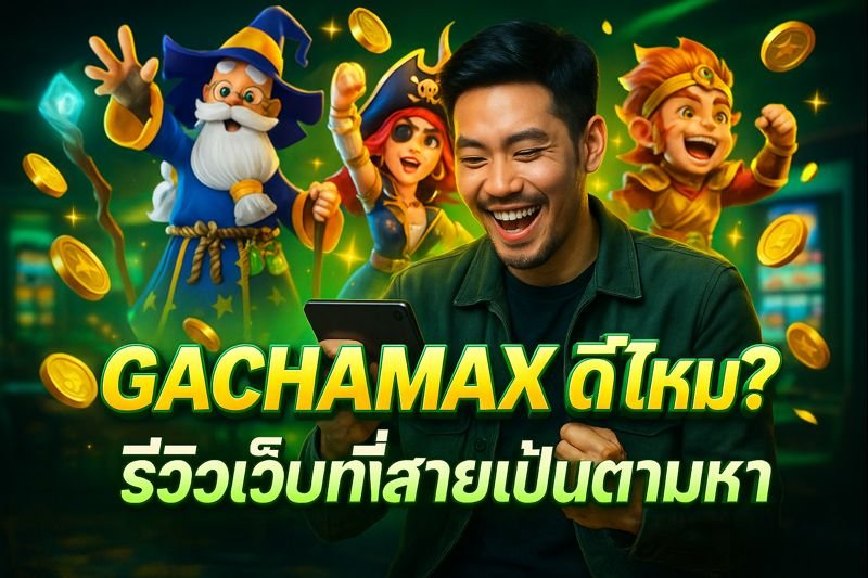 GACHAMAX ดีไหม? รีวิวเว็บที่สายปั่นตามหา